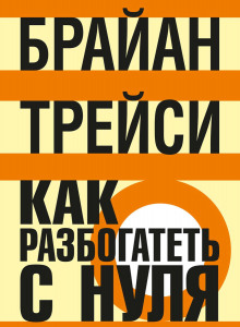 Как разбогатеть с нуля - Брайан Трейси
